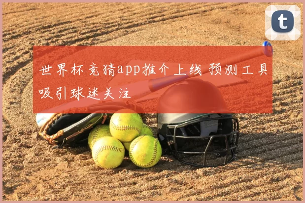 世界杯竞猜app推介上线 预测工具吸引球迷关注