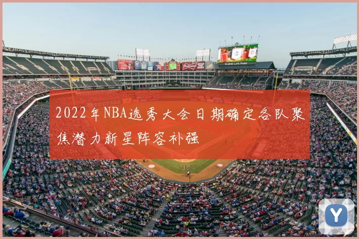 2022年NBA选秀大会日期确定各队聚焦潜力新星阵容补强