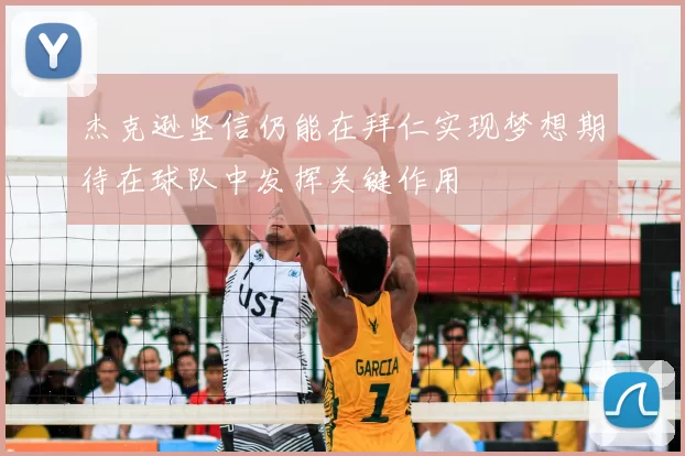 杰克逊坚信仍能在拜仁实现梦想期待在球队中发挥关键作用