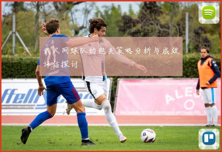 武汉网球队的包夹策略分析与成效评估探讨