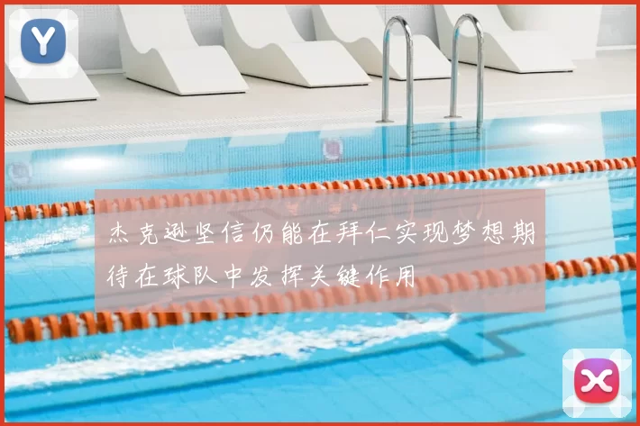 杰克逊坚信仍能在拜仁实现梦想期待在球队中发挥关键作用