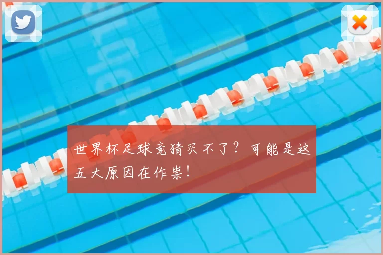 世界杯足球竞猜买不了？可能是这五大原因在作祟！