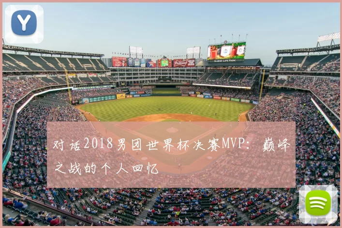 对话2018男团世界杯决赛MVP：巅峰之战的个人回忆